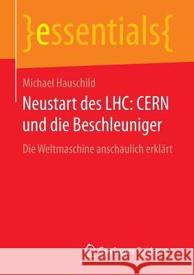 Neustart Des Lhc: Cern Und Die Beschleuniger: Die Weltmaschine Anschaulich Erklärt Michael Hauschild 9783658134785 Springer Spektrum