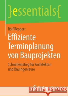 Effiziente Terminplanung Von Bauprojekten: Schnelleinstieg Für Architekten Und Bauingenieure Reppert, Rolf 9783658134891