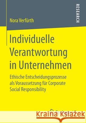 Individuelle Verantwortung in Unternehmen: Ethische Entscheidungsprozesse ALS Voraussetzung Für Corporate Social Responsibility Verfürth, Nora 9783658135652 Springer vs