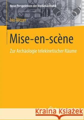 Medialität Der Mise-En-Scène: Zur Archäologie Telekinematischer Räume Ritzer, Ivo 9783658135690 Springer vs