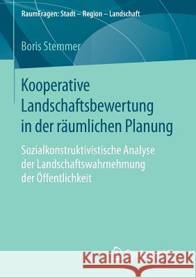 Kooperative Landschaftsbewertung in Der Räumlichen Planung: Sozialkonstruktivistische Analyse Der Landschaftswahrnehmung Der Öffentlichkeit Stemmer, Boris 9783658136055 Springer vs