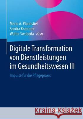 Digitale Transformation Von Dienstleistungen Im Gesundheitswesen III: Impulse Für Die Pflegepraxis Pfannstiel, Mario A. 9783658136413 Springer Gabler