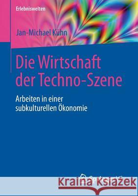 Die Wirtschaft Der Techno-Szene: Arbeiten in Einer Subkulturellen Ökonomie Kühn, Jan-Michael 9783658136598 Springer vs