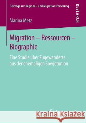 Migration - Ressourcen - Biographie: Eine Studie Über Zugewanderte Aus Der Ehemaligen Sowjetunion Metz, Marina 9783658136635 Springer vs