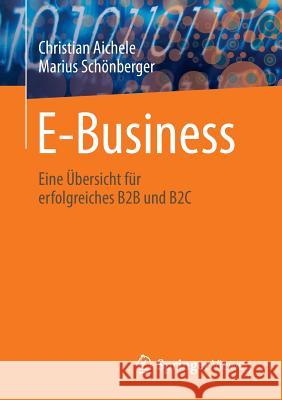 E-Business: Eine Übersicht Für Erfolgreiches B2B Und B2c Aichele, Christian 9783658136864 Springer Vieweg