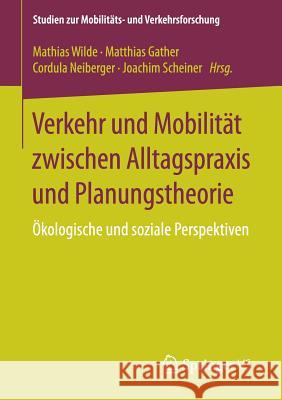Verkehr Und Mobilität Zwischen Alltagspraxis Und Planungstheorie: Ökologische Und Soziale Perspektiven Wilde, Mathias 9783658137007 Springer vs