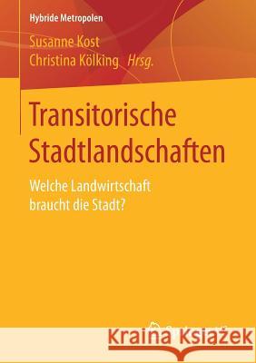 Transitorische Stadtlandschaften: Welche Landwirtschaft Braucht Die Stadt? Kost, Susanne 9783658137250 Springer vs