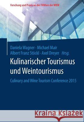 Kulinarischer Tourismus Und Weintourismus: Culinary and Wine Tourism Conference 2015 Wagner, Daniela 9783658137311 Springer Gabler
