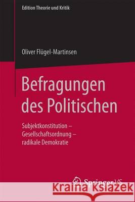 Befragungen Des Politischen: Subjektkonstitution - Gesellschaftsordnung - Radikale Demokratie Flügel-Martinsen, Oliver 9783658137335 Springer vs