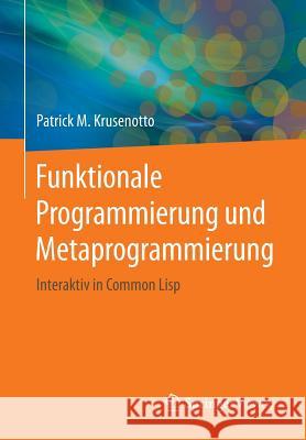 Funktionale Programmierung Und Metaprogrammierung: Interaktiv in Common LISP Krusenotto, Patrick M. 9783658137434 Springer Vieweg