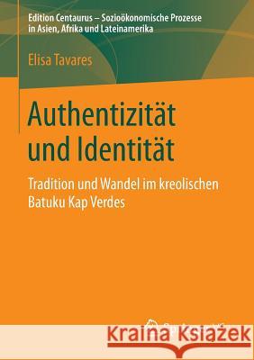 Authentizität Und Identität: Tradition Und Wandel Im Kreolischen Batuku Kap Verdes Tavares, Elisa 9783658138028 Springer vs