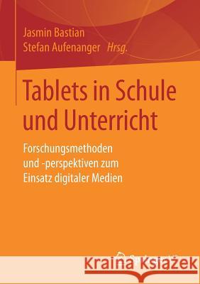 Tablets in Schule Und Unterricht: Forschungsmethoden Und -Perspektiven Zum Einsatz Digitaler Medien Bastian, Jasmin 9783658138080