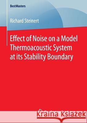 Effect of Noise on a Model Thermoacoustic System at Its Stability Boundary Steinert, Richard 9783658138226 Springer Spektrum