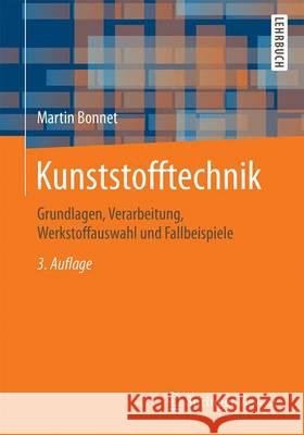 Kunststofftechnik: Grundlagen, Verarbeitung, Werkstoffauswahl Und Fallbeispiele Bonnet, Martin 9783658138271 Springer Vieweg