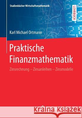 Praktische Finanzmathematik: Zinsrechnung - Zinsanleihen - Zinsmodelle Ortmann, Karl Michael 9783658138332 Springer Spektrum