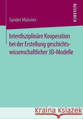 Interdisziplinäre Kooperation Bei Der Erstellung Geschichtswissenschaftlicher 3d-Modelle Münster, Sander 9783658138561