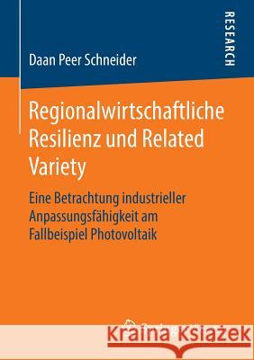 Regionalwirtschaftliche Resilienz Und Related Variety: Eine Betrachtung Industrieller Anpassungsfähigkeit Am Fallbeispiel Photovoltaik Schneider, Daan Peer 9783658138684 Springer Vieweg
