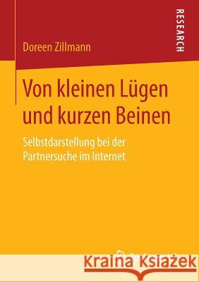 Von Kleinen Lügen Und Kurzen Beinen: Selbstdarstellung Bei Der Partnersuche Im Internet Zillmann, Doreen 9783658138806 Springer, Berlin