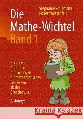 Die Mathe-Wichtel Band 1: Humorvolle Aufgaben Mit Lösungen Für Mathematisches Entdecken AB Der Grundschule Schiemann, Stephanie 9783658138868