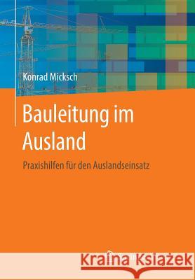 Bauleitung Im Ausland: Praxishilfen Für Den Auslandseinsatz Micksch, Konrad 9783658139025