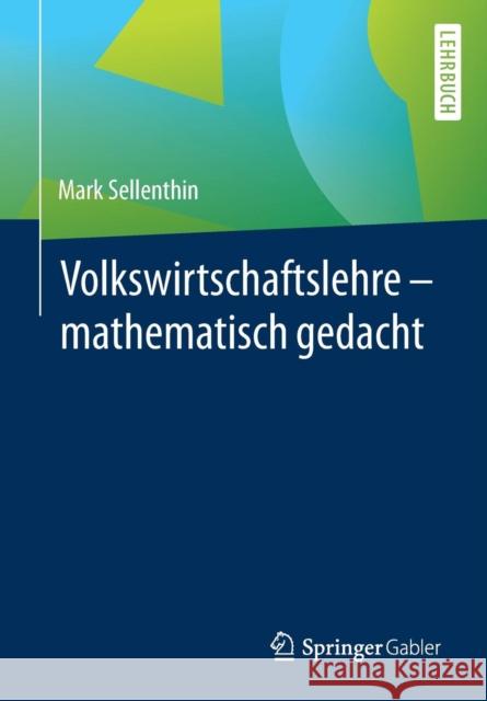 Volkswirtschaftslehre - mathematisch gedacht Mark Sellenthin 9783658139049 Springer Gabler