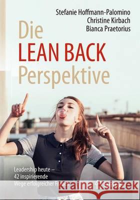 Die Lean Back Perspektive: Leadership Heute - 42 Inspirierende Wege Erfolgreicher Frauen Hoffmann-Palomino, Stefanie 9783658139230 Springer