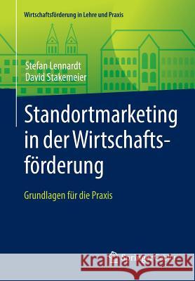 Standortmarketing in Der Wirtschaftsförderung: Grundlagen Für Die Praxis Lennardt, Stefan 9783658139377 Springer Gabler