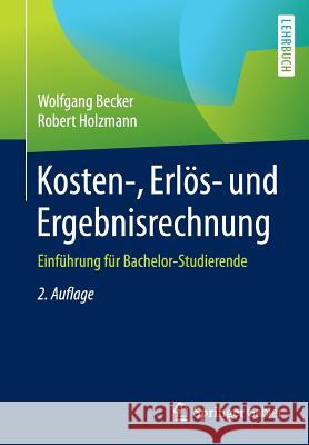 Kosten-, Erlös- Und Ergebnisrechnung: Einführung Für Bachelor-Studierende Becker, Wolfgang 9783658139452 Springer Gabler