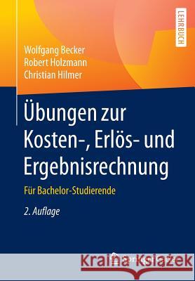 Übungen Zur Kosten-, Erlös- Und Ergebnisrechnung: Für Bachelor-Studierende Becker, Wolfgang 9783658139476 Springer Gabler