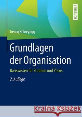 Grundlagen Der Organisation: Basiswissen Für Studium Und Praxis Schreyögg, Georg 9783658139582
