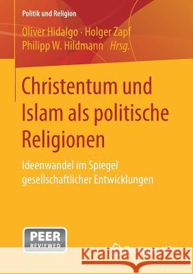 Christentum Und Islam ALS Politische Religionen: Ideenwandel Im Spiegel Gesellschaftlicher Entwicklungen Hidalgo, Oliver 9783658139629 Springer vs