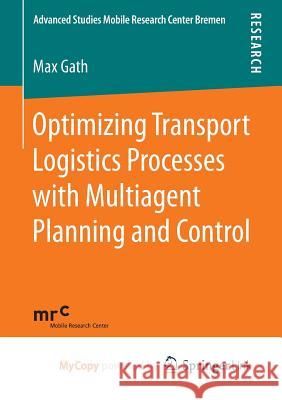 Optimizing Transport Logistics Processes with Multiagent Planning and Control Max Gath 9783658140021 Springer Vieweg