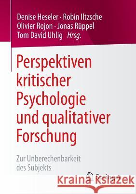 Perspektiven Kritischer Psychologie Und Qualitativer Forschung: Zur Unberechenbarkeit Des Subjekts Heseler, Denise 9783658140199 Springer