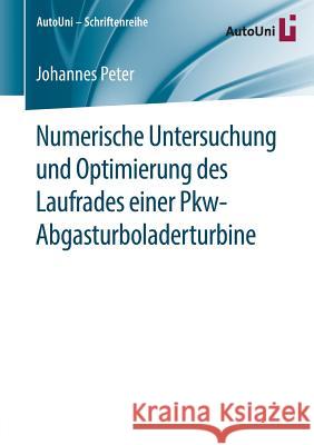 Numerische Untersuchung Und Optimierung Des Laufrades Einer Pkw-Abgasturboladerturbine Peter, Johannes 9783658140250 Springer