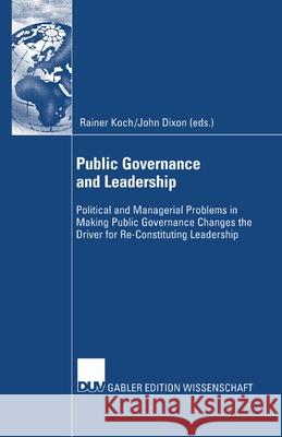 Public Governance and Leadership: Political and Managerial Problems in Making Public Governance Changes the Driver for Re-Constituting Leadership Koch, Rainer 9783658140298 Deutscher Universitatsverlag