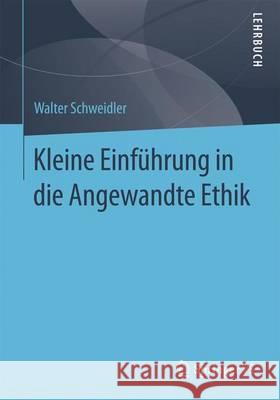 Kleine Einführung in Die Angewandte Ethik Schweidler, Walter 9783658140311 Springer vs