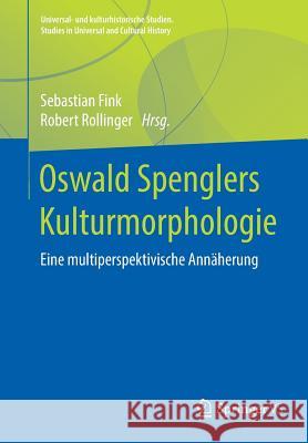 Oswald Spenglers Kulturmorphologie: Eine Multiperspektivische Annäherung Fink, Sebastian 9783658140403