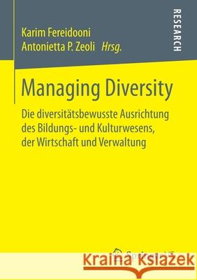 Managing Diversity: Die Diversitätsbewusste Ausrichtung Des Bildungs- Und Kulturwesens, Der Wirtschaft Und Verwaltung Fereidooni, Karim 9783658140465