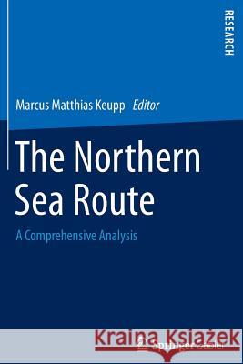 The Northern Sea Route: A Comprehensive Analysis Keupp, Marcus Matthias 9783658140700 Springer Gabler