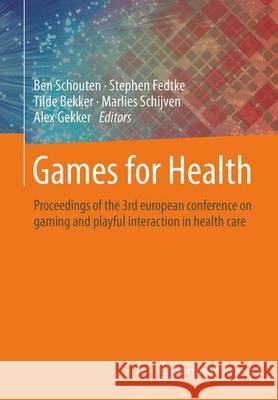 Games for Health: Proceedings of the 3rd European Conference on Gaming and Playful Interaction in Health Care Schouten, Ben 9783658140878 Springer Vieweg