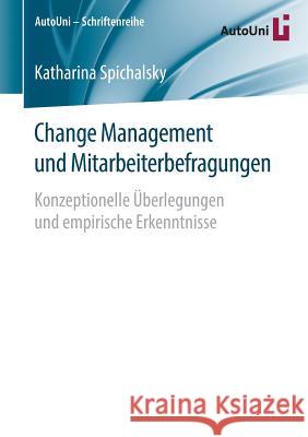 Change Management Und Mitarbeiterbefragungen: Konzeptionelle Überlegungen Und Empirische Erkenntnisse Spichalsky, Katharina 9783658140953 Springer