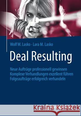 Deal Resulting: Neue Aufträge Professionell Gewinnen Komplexe Verhandlungen Exzellent Führen Folgeaufträge Erfolgreich Verhandeln Lasko, Wolf W. 9783658141196 Springer Gabler