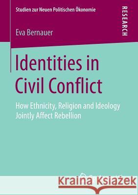Identities in Civil Conflict: How Ethnicity, Religion and Ideology Jointly Affect Rebellion Bernauer, Eva 9783658141516 Springer vs