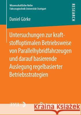 Untersuchungen Zur Kraftstoffoptimalen Betriebsweise Von Parallelhybridfahrzeugen Und Darauf Basierende Auslegung Regelbasierter Betriebsstrategien Görke, Daniel 9783658141622