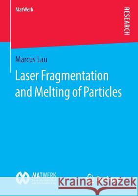 Laser Fragmentation and Melting of Particles Marcus Lau 9783658141707 Springer Spektrum