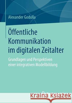 Öffentliche Kommunikation Im Digitalen Zeitalter: Grundlagen Und Perspektiven Einer Integrativen Modellbildung Godulla, Alexander 9783658141912 Springer vs