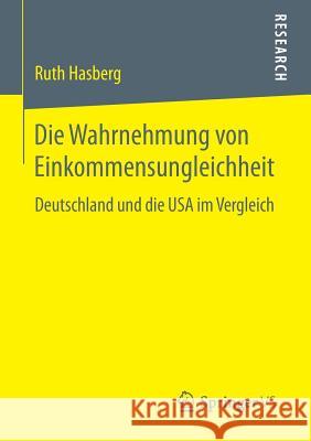 Die Wahrnehmung Von Einkommensungleichheit: Deutschland Und Die USA Im Vergleich Hasberg, Ruth 9783658141974 Springer vs