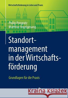 Standortmanagement in Der Wirtschaftsförderung: Grundlagen Für Die Praxis Pongratz, Philip 9783658142032