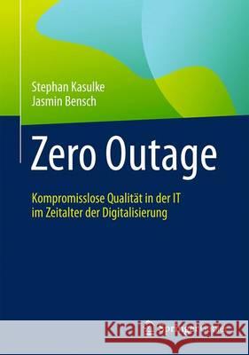 Zero Outage: Kompromisslose Qualität in Der It Im Zeitalter Der Digitalisierung Kasulke, Stephan 9783658142216 Springer Gabler