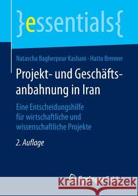 Projekt- Und Geschäftsanbahnung in Iran: Eine Entscheidungshilfe Für Wirtschaftliche Und Wissenschaftliche Projekte Bagherpour Kashani, Natascha 9783658142308 Springer Gabler